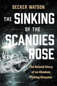 The Sinking of The Scandies Rose (The Untold Story of an Alaskan Fishing Disaster) by Decker Watson, 9781668212257