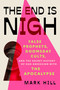 The End is Nigh (False Prophets, Doomsday Cults, and the Secret History of Our Obsession with the Apocalypse) by Mark Hill, 9781668216811