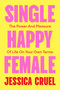 Single Happy Female (The Power and Pleasure of Life on Your Own) by Jessica Cruel, 9781668217221