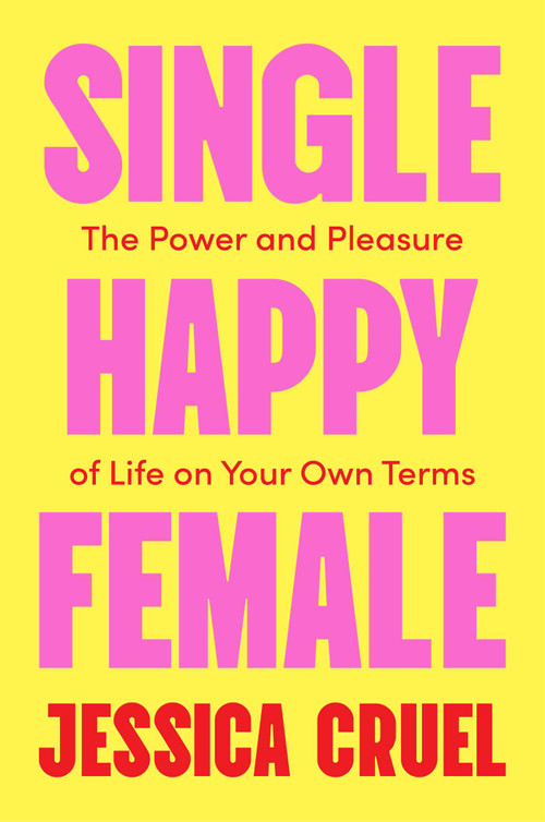 Single Happy Female (The Power and Pleasure of Life on Your Own) by Jessica Cruel, 9781668217221