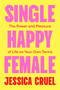 Single Happy Female (The Power and Pleasure of Life on Your Own) by Jessica Cruel, 9781668217221