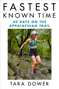 Fastest Known Time (40 Days on the Appalachian Trail) by Tara Dower, 9781668221464