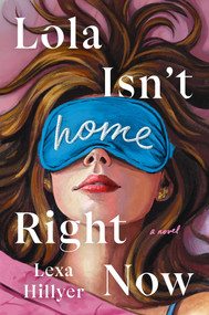 Lola Isn't Home Right Now (A Novel) by Lexa Hillyer, 9781668223048