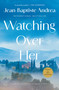 Watching Over Her (A Novel) by Jean-Baptiste Andrea, Frank Wynne, 9781668223178