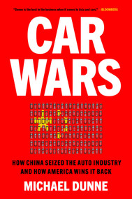 Car Wars (How China Seized the Auto Industry-and How America Can Win It Back) by Michael Dunne, 9781668224755