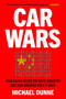 Car Wars (How China Seized the Auto Industry-and How America Can Win It Back) by Michael Dunne, 9781668224755
