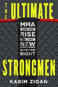 The Ultimate Strongmen (MMA and the Rise of the New Authoritarian Right) by Karim Zidan, 9781668225721