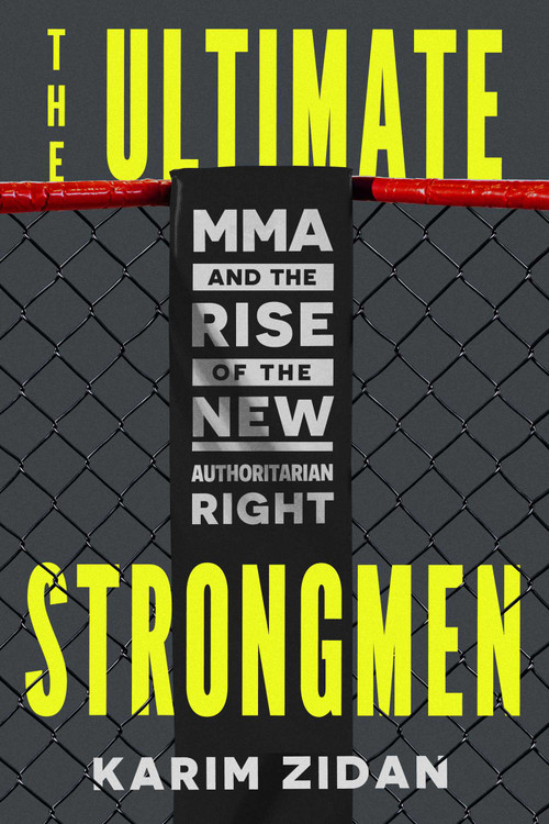 The Ultimate Strongmen (MMA and the Rise of the New Authoritarian Right) by Karim Zidan, 9781668225721