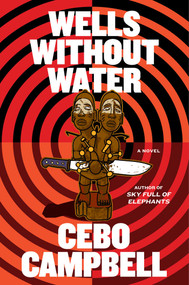 Wells Without Water (A Novel) by Cebo Campbell, 9781668226124