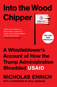 Into the Wood Chipper (A Whistleblower's Account of How the Trump Administration Shredded USAID) by Nicholas Enrich, Atul Gawande, 9781668226964