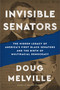 Invisible Senators (The Hidden Legacy of America's First Black Senators and the Birth of Multiracial Democracy) by Doug Melville, 9781668227770