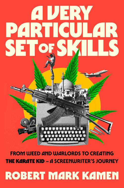 A Very Particular Set of Skills (From Weed and Warlords to Creating the Karate Kid-a Screenwriter's Journey) by Robert Mark Kamen, 9781668230183