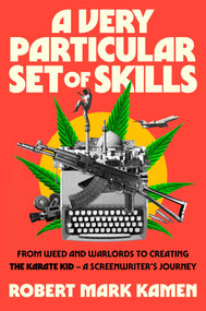 A Very Particular Set of Skills (From Weed and Warlords to Creating the Karate Kid-a Screenwriter's Journey) by Robert Mark Kamen, 9781668230183