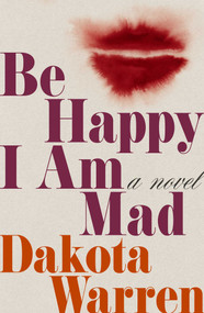 Be Happy I Am Mad (A Novel) by Dakota Warren, 9781668232408