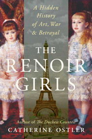 The Renoir Girls (A Hidden History of Art, War & Betrayal) by Catherine Ostler, 9781668232491