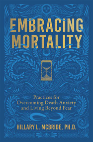 Embracing Mortality (Practices for Overcoming Death Anxiety and Living Beyond Fear) by Hillary L. McBride, 9781668233702