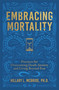 Embracing Mortality (Practices for Overcoming Death Anxiety and Living Beyond Fear) by Hillary L. McBride, 9781668233702