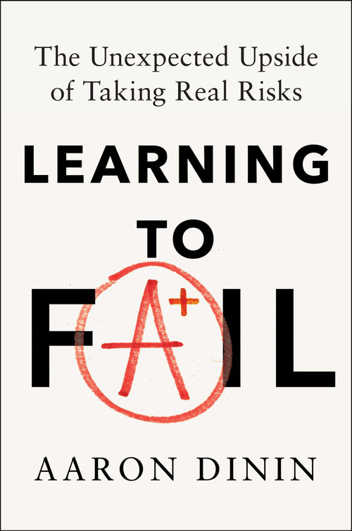 Learning to Fail (The Unexpected Upside of Taking Real Risks) by Aaron Dinin, Maria Espinosa, 9781668233948