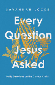 Every Question Jesus Asked (Daily Reflections on the Curious Christ) by Savannah Locke, 9781668233979