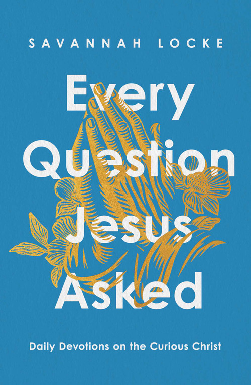 Every Question Jesus Asked (Daily Reflections on the Curious Christ) by Savannah Locke, 9781668233979