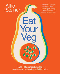 Eat Your Veg (Over 100 Easy and Exciting Plant-Based Recipes from @AlfieCooks (A Cookbook)) by Alfie Steiner, 9781668236574