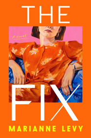 The Fix (A Novel) by Marianne Levy, 9781668236840