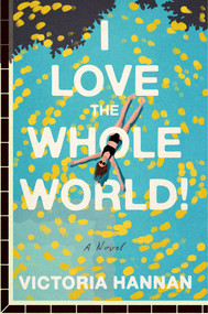 I Love the Whole World! (A Novel) by Victoria Hannan, 9781668240557