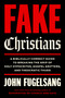 Fake Christians (A Biblically Correct Guide to Breaking the Grip of Holy Hypocrites, Gospel Grifters, and Theocratic Thugs) by John Fugelsang, 9781668242735