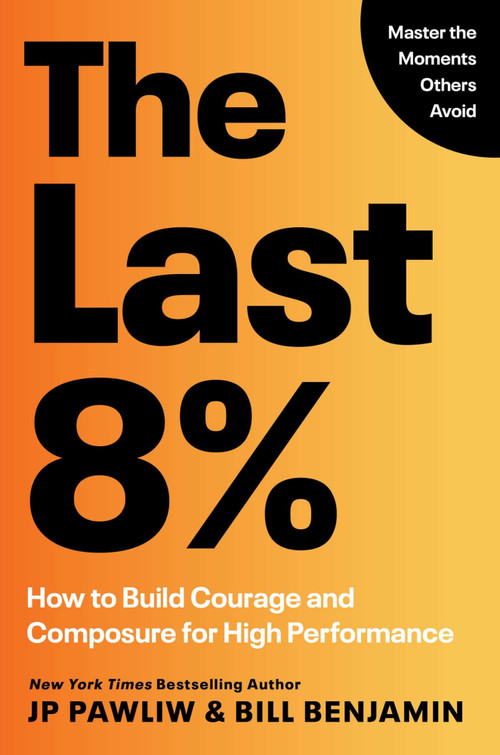 The Last 8% (How to Build Courage and Composure for High Performance) by JP Pawliw, Bill Benjamin, 9781668246122