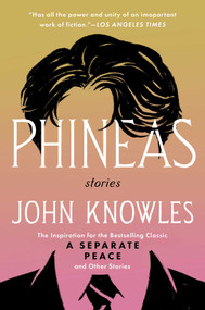 Phineas (The Inspiration for the Bestselling Classic A Separate Peace and Other Stories) by John Knowles, 9781668246344