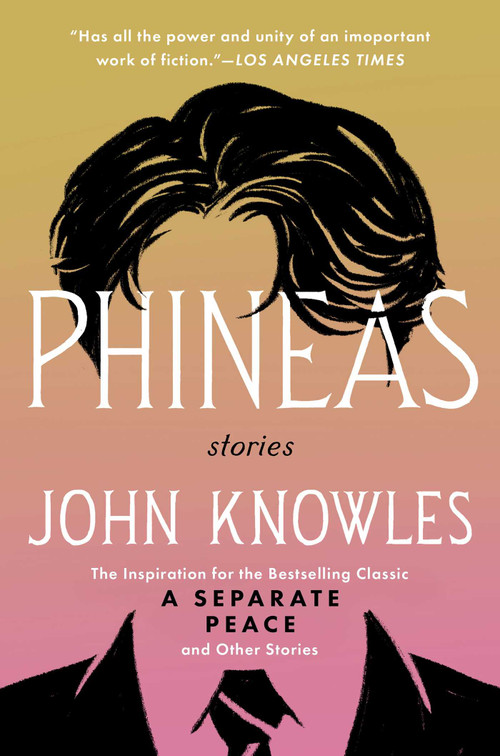 Phineas (The Inspiration for the Bestselling Classic A Separate Peace and Other Stories) by John Knowles, 9781668246344