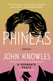 Phineas (The Inspiration for the Bestselling Classic A Separate Peace and Other Stories) by John Knowles, 9781668246344