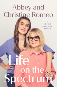 Life on the Spectrum (A Mother-Daughter Memoir) by Abbey Romeo, Christine Romeo, 9781668247556