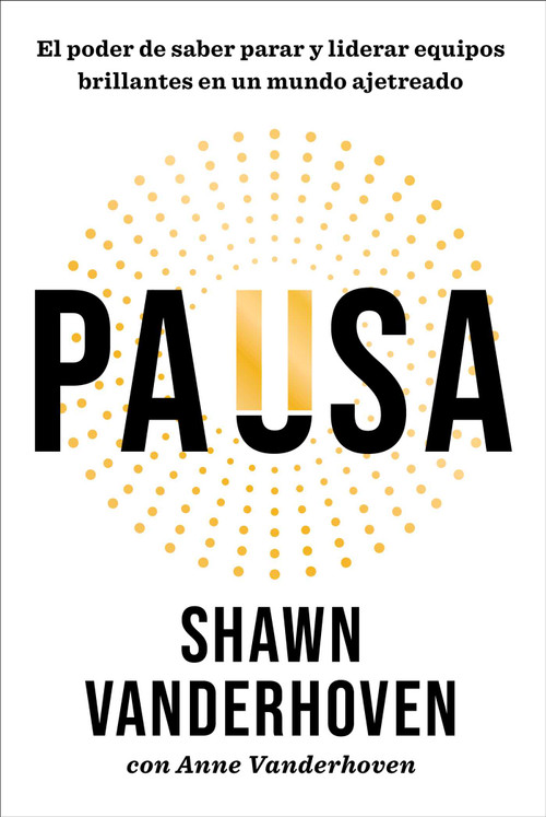 Pausa/Pause (El poder de saber parar y liderar equipos brillantes en un mundo ajetreado) (Spanish Edition) by Shawn Vanderhoven, 9781668250310