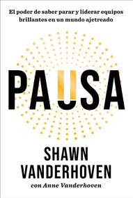 El poder de saber parar/Pause (Cómo liderar a un equipo brillante en un mundo ajetreado) (Spanish Edition) by Shawn Vanderhoven, 9781668250310