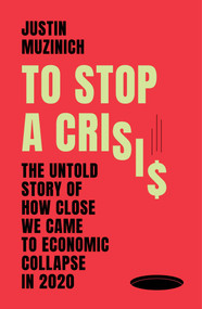 To Stop a Crisis (The Untold Story of How Close We Came to Economic Collapse in 2020) by Justin Muzinich, 9781668250631