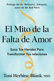 El mito de la falta de amor/The Myth of Unlovability (Sana tus heridas para transformar tus relaciones) (Spanish Edition) by Toni Herbine-Blank, 9781668267110