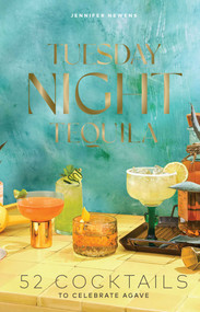 Tuesday Night Tequila (52 Cocktails to Celebrate Agave) by Jennifer Newens, Alyson Brown, 9781685557607