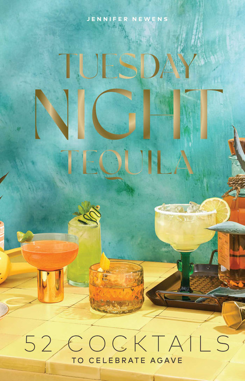 Tuesday Night Tequila (52 Cocktails to Celebrate Agave) by Jennifer Newens, Alyson Brown, 9781685557607