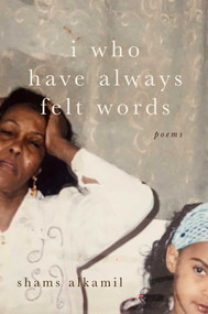 I Who Have Always Felt Words (Poems) by Shams Alkamil, 9781771684828