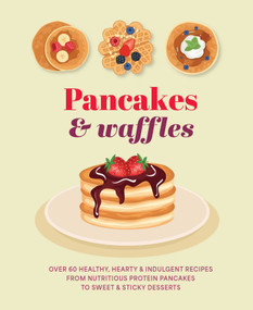Pancakes & Waffles (Over 60 healthy, hearty & indulgent recipes from nutritious protein pancakes to sweet & sticky desserts) by Ryland Peters & Small, 9781788797900