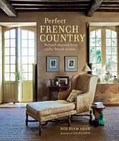 Perfect French Country (Relaxed elegance from idyllic French homes) by Ros Byam Shaw, 9781788797962
