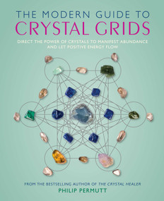 The Modern Guide to Crystal Grids (Direct the power of crystals to manifest abundance and let positive energy flow) by Philip Permutt, 9781800656857