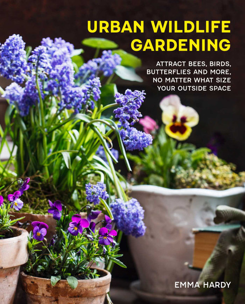 Urban Wildlife Gardening (Attract bees, birds, butterflies and more, no matter what size your outside space) by Emma Hardy, 9781800656895