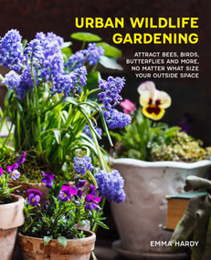 Urban Wildlife Gardening (Attract bees, birds, butterflies and more, no matter what size your outside space) by Emma Hardy, 9781800656895