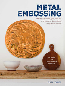Metal Embossing: Includes 35 step-by-step projects (Make accessories, gifts, wall art, and seasonal decorations using mixed metals) by Clare Youngs, 9781800656901