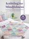 Knitting for Mindfulness (Calming patterns to reduce stress and soothe the mind) by Chloé Elizabeth Birch, 9781800656956