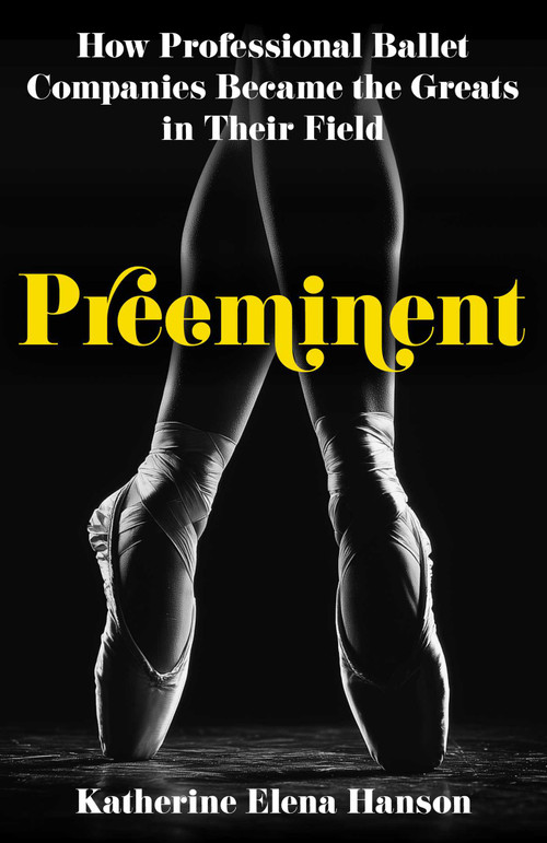 Preeminent (How Professional Ballet Companies Became the Greats in Their Field) by Katherine  Hanson, 9781806950065