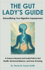 The Gut Lady's Guide: Demystifying Your Digestive Superpowers (A Science-Backed and Soulful Path to Gut Health, Hormonal Balance, and Inner Knowing) by Flavia Souza-Smith, 9781806950522