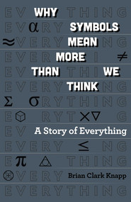 Why Symbols Mean More Than We Think (A Story of Everything) by Brian Clark Knapp, 9781806950744